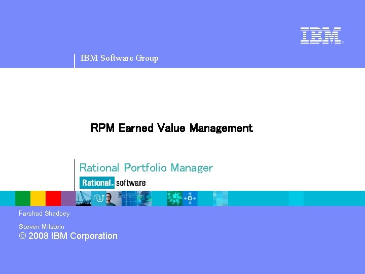 IBM Software Group RPM Earned Value Management Rational Portfolio Manager Farshad Shadpey Steven Milstein