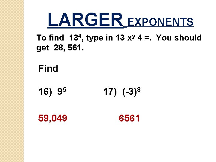 LARGER EXPONENTS To find 134, type in 13 xy 4 =. You should get