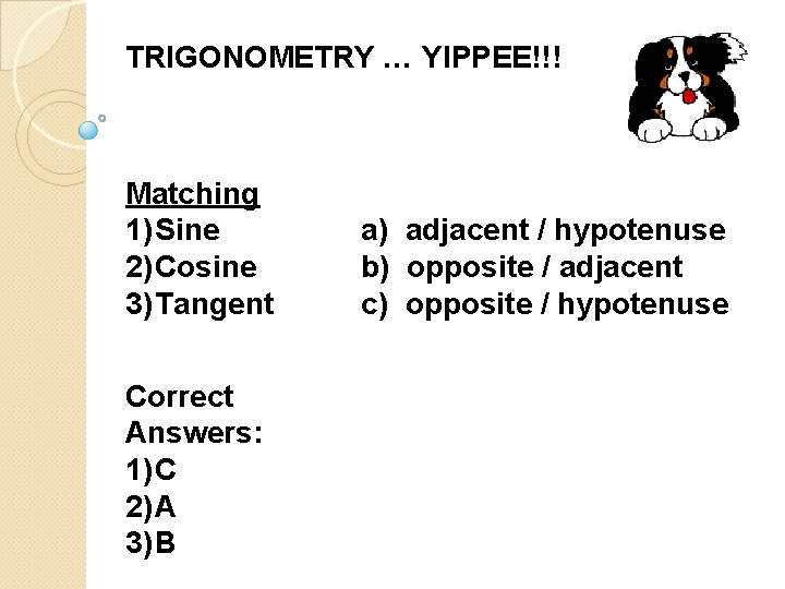 TRIGONOMETRY … YIPPEE!!! Matching 1) Sine 2) Cosine 3) Tangent Correct Answers: 1) C