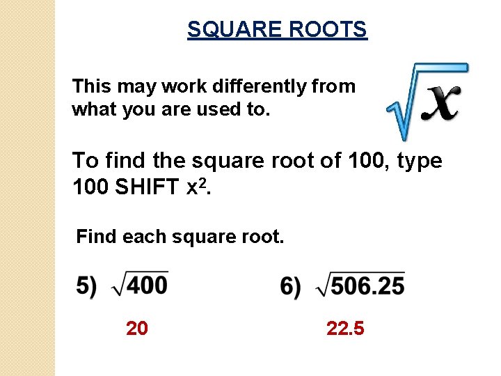 SQUARE ROOTS This may work differently from what you are used to. To find