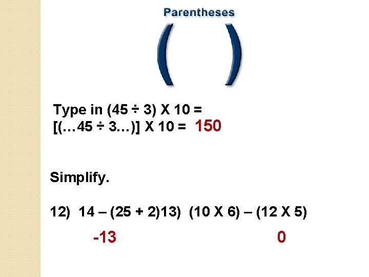 Type in (45 ÷ 3) X 10 = [(… 45 ÷ 3…)] X 10