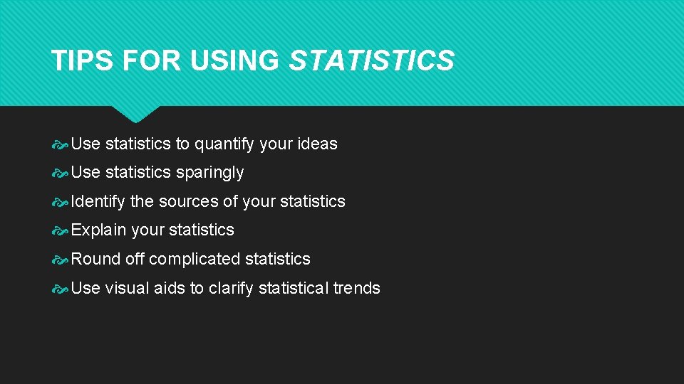 TIPS FOR USING STATISTICS Use statistics to quantify your ideas Use statistics sparingly Identify