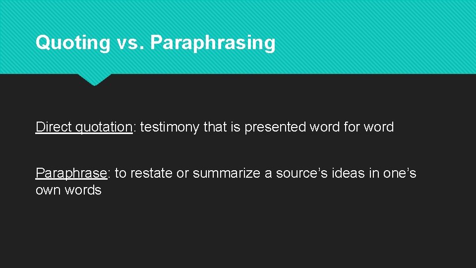 Quoting vs. Paraphrasing Direct quotation: testimony that is presented word for word Paraphrase: to