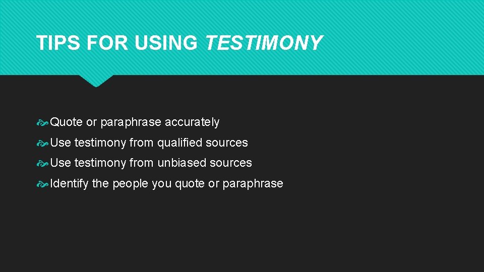 TIPS FOR USING TESTIMONY Quote or paraphrase accurately Use testimony from qualified sources Use
