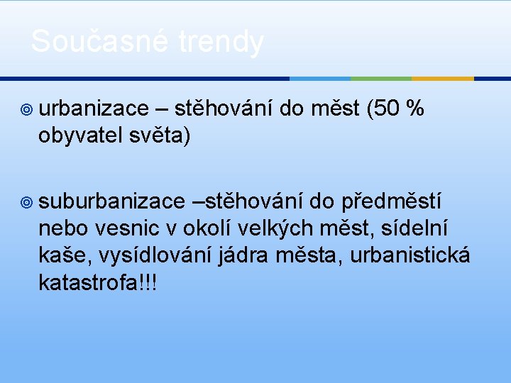 Současné trendy ¥ urbanizace – stěhování do měst (50 % obyvatel světa) ¥ suburbanizace