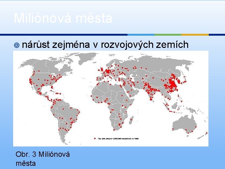 Miliónová města ¥ nárůst zejména v rozvojových zemích Obr. 3 Miliónová města 