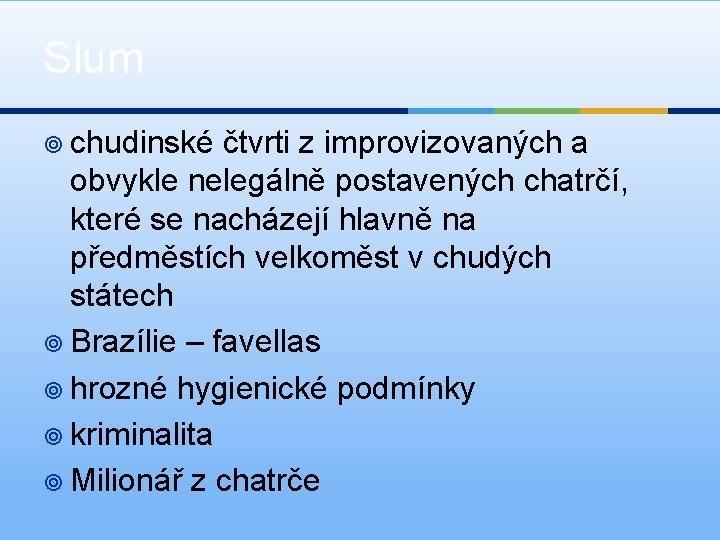 Slum ¥ chudinské čtvrti z improvizovaných a obvykle nelegálně postavených chatrčí, které se nacházejí