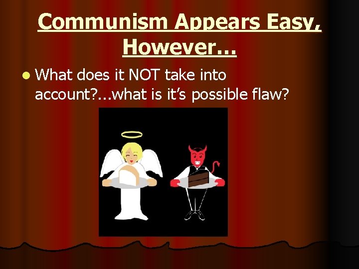 Communism Appears Easy, However… l What does it NOT take into account? . .