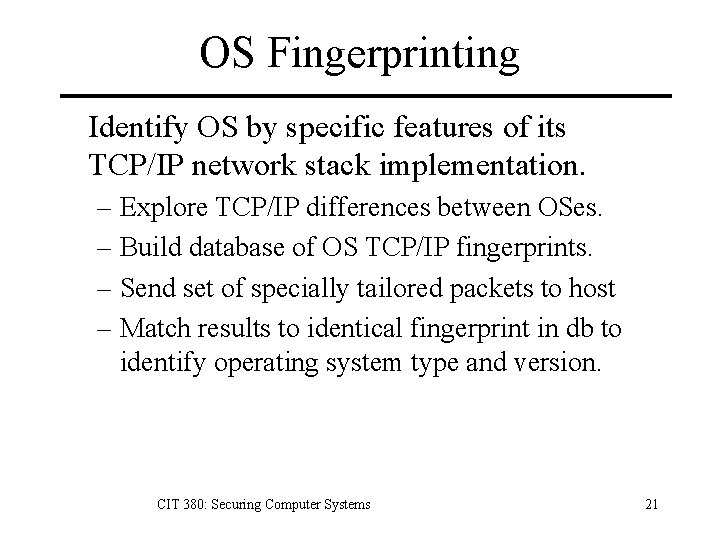 OS Fingerprinting Identify OS by specific features of its TCP/IP network stack implementation. –