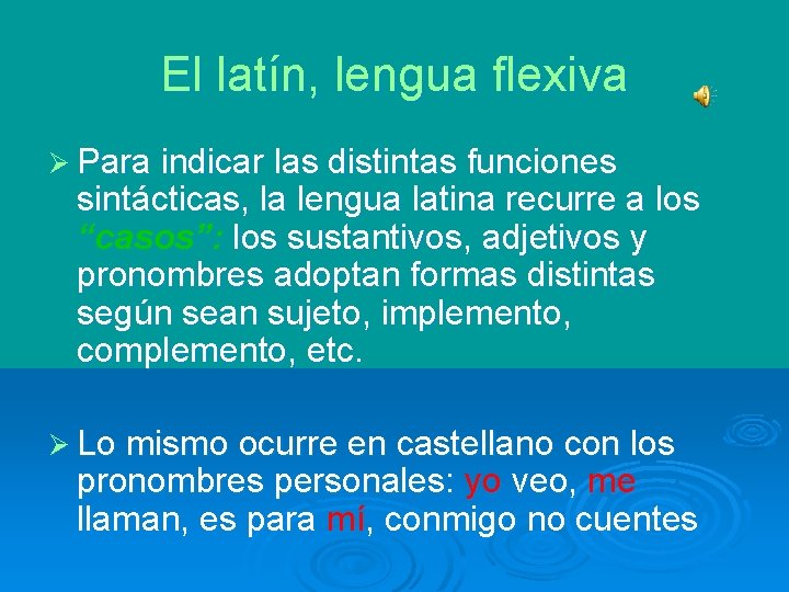 El latín, lengua flexiva Ø Para indicar las distintas funciones sintácticas, la lengua latina