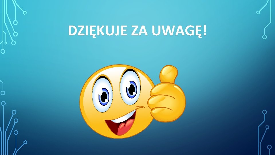 DZIĘKUJE ZA UWAGĘ! 