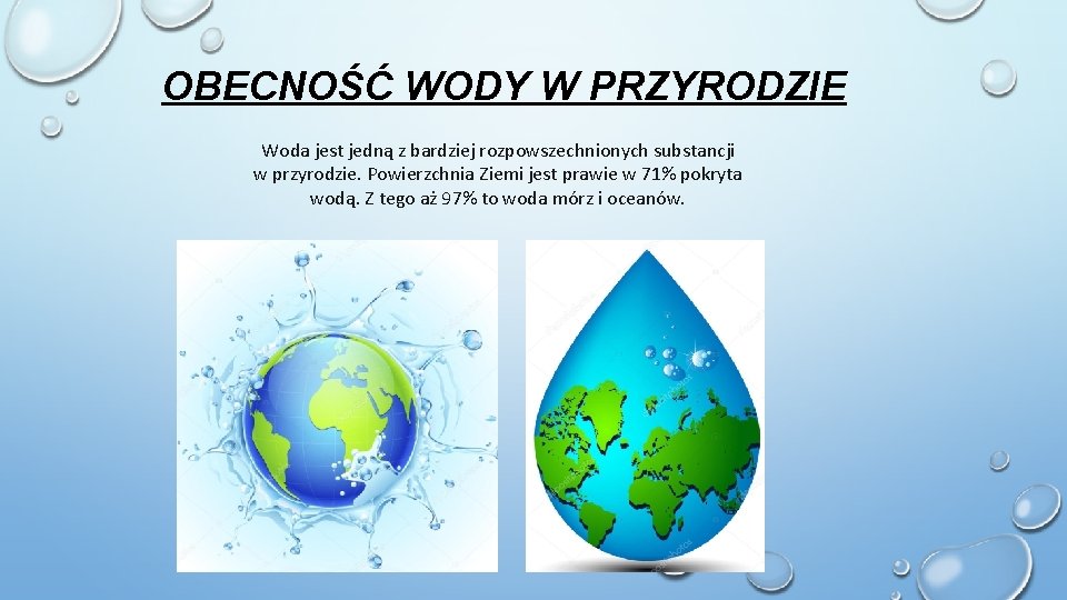  OBECNOŚĆ WODY W PRZYRODZIE Woda jest jedną z bardziej rozpowszechnionych substancji w przyrodzie.