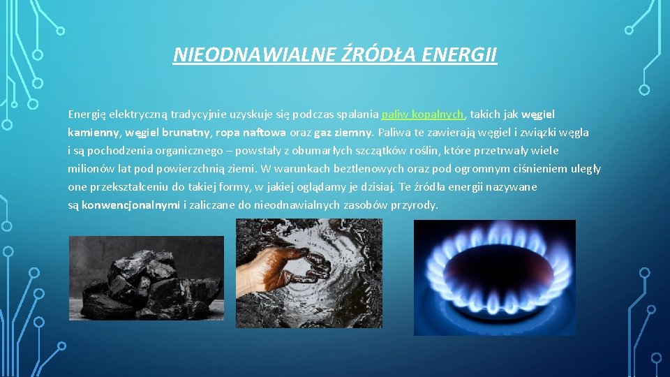 NIEODNAWIALNE ŹRÓDŁA ENERGII Energię elektryczną tradycyjnie uzyskuje się podczas spalania paliw kopalnych, takich jak