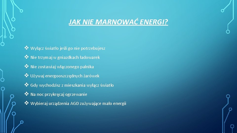 JAK NIE MARNOWAĆ ENERGI? v Wyłącz światło jeśli go nie potrzebujesz v Nie trzymaj