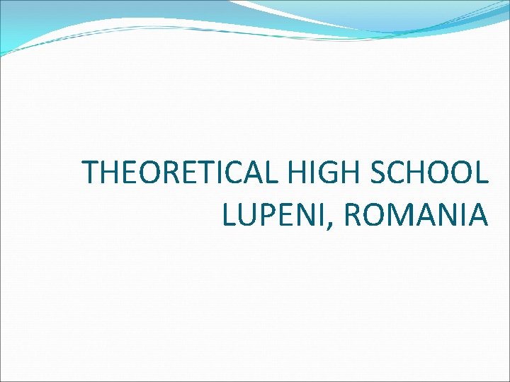 THEORETICAL HIGH SCHOOL LUPENI, ROMANIA 