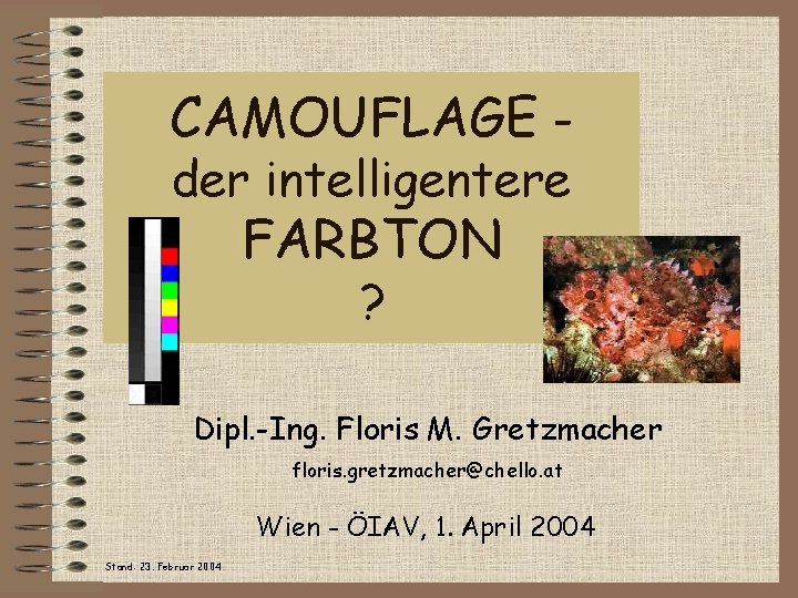 CAMOUFLAGE der intelligentere FARBTON ? Dipl. -Ing. Floris M. Gretzmacher floris. gretzmacher@chello. at Wien