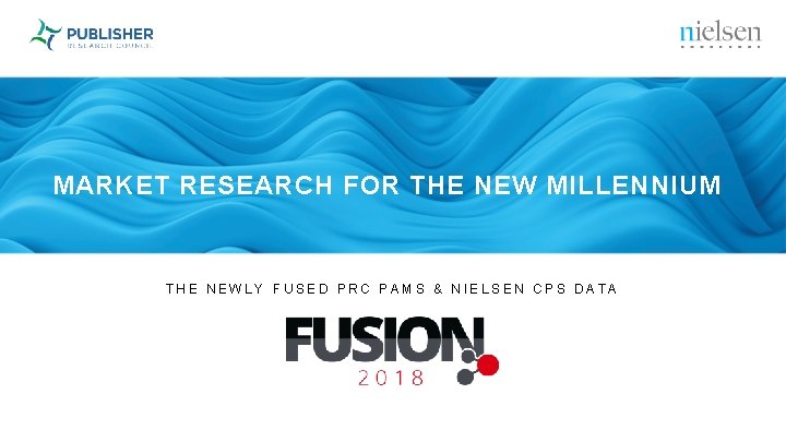 MARKET RESEARCH FOR THE NEW MILLENNIUM THE NEWLY FUSED PRC PAMS & NIELSEN CPS