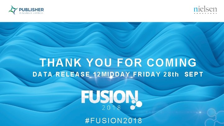 THANK YOU FOR COMING DATA RELEASE 12 MIDDAY FRIDAY 28 th SEPT #FUSION 2018