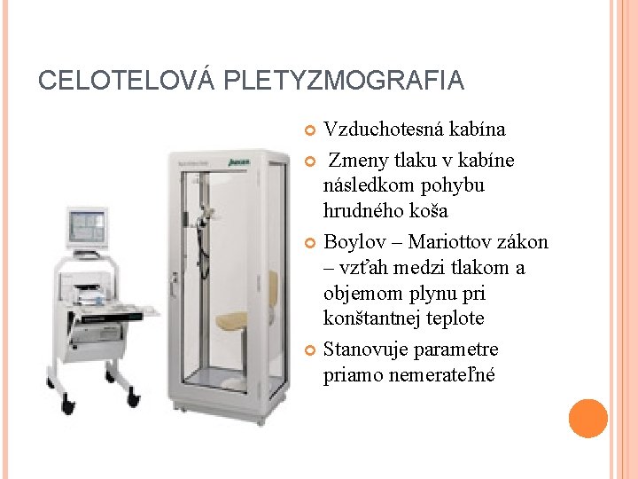 CELOTELOVÁ PLETYZMOGRAFIA Vzduchotesná kabína Zmeny tlaku v kabíne následkom pohybu hrudného koša Boylov –