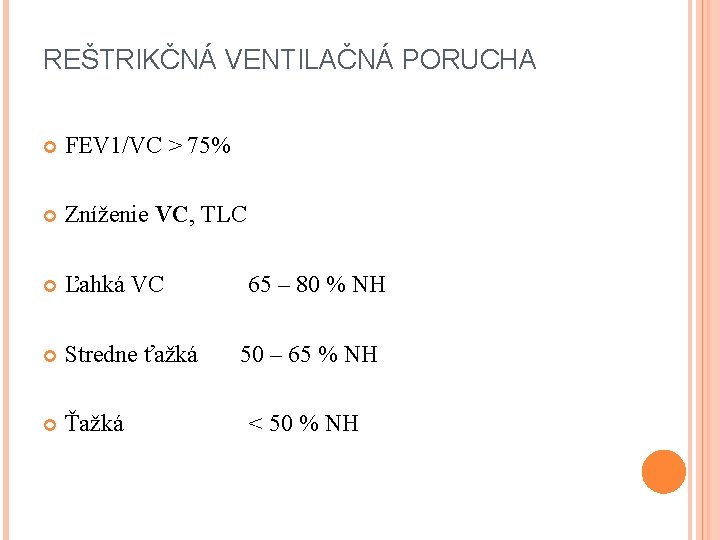 REŠTRIKČNÁ VENTILAČNÁ PORUCHA FEV 1/VC > 75% Zníženie VC, TLC Ľahká VC 65 –