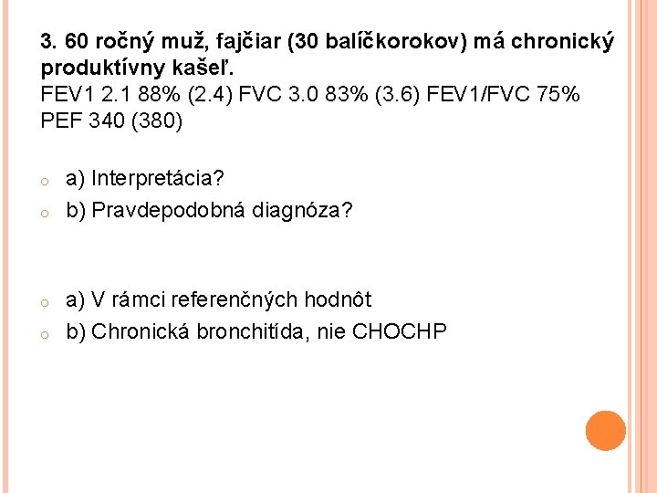 3. 60 ročný muž, fajčiar (30 balíčkorokov) má chronický produktívny kašeľ. FEV 1 2.