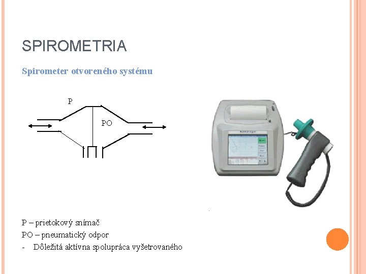 SPIROMETRIA Spirometer otvoreného systému P PO P – prietokový snímač PO – pneumatický odpor