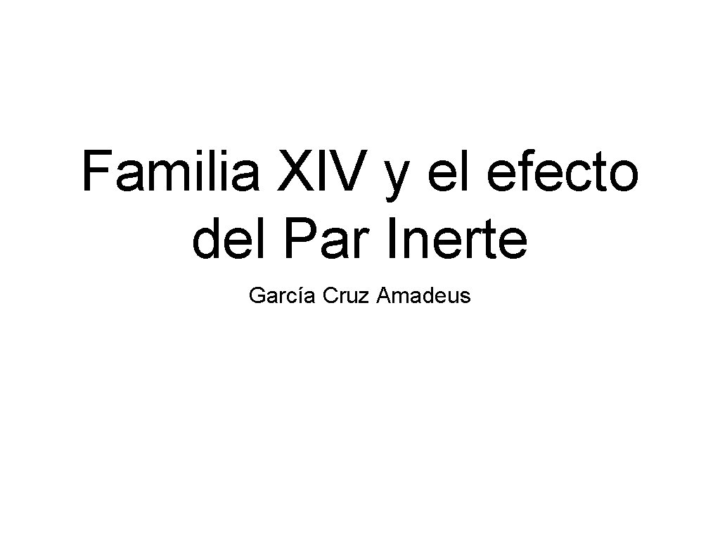 Familia XIV y el efecto del Par Inerte García Cruz Amadeus Familia XIV y el efecto del Par Inerte García Cruz Amadeus