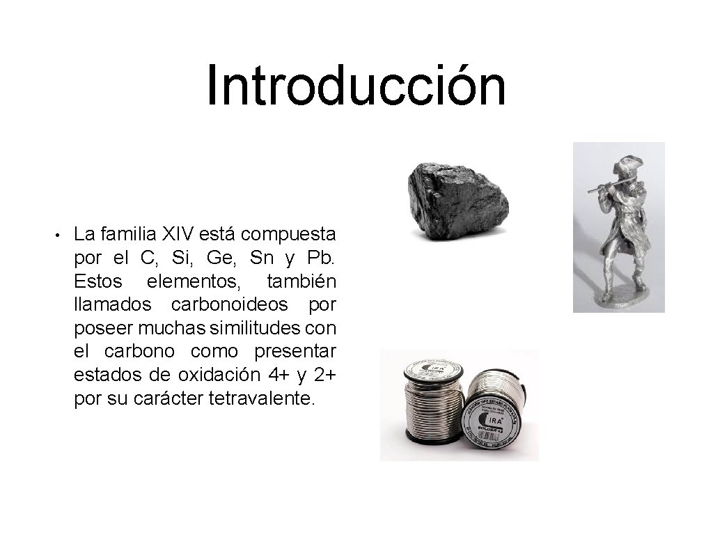 Introducción • La familia XIV está compuesta por el C, Si, Ge, Sn y Introducción • La familia XIV está compuesta por el C, Si, Ge, Sn y