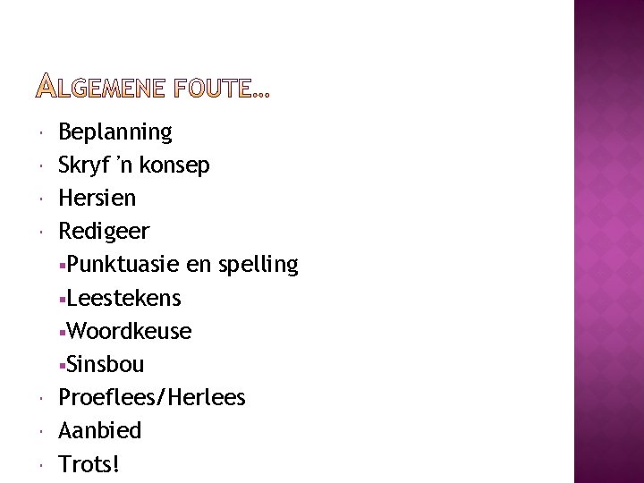  Beplanning Skryf ŉ konsep Hersien Redigeer §Punktuasie en spelling §Leestekens §Woordkeuse §Sinsbou Proeflees/Herlees