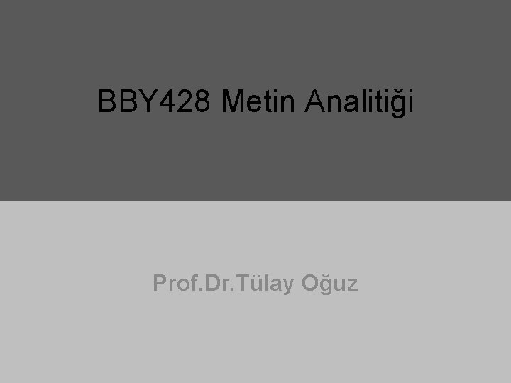 BBY 428 Metin Analitiği Prof. Dr. Tülay Oğuz 