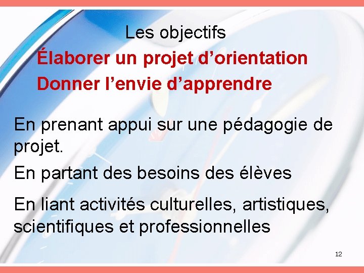 Les objectifs Élaborer un projet d’orientation Donner l’envie d’apprendre En prenant appui sur une