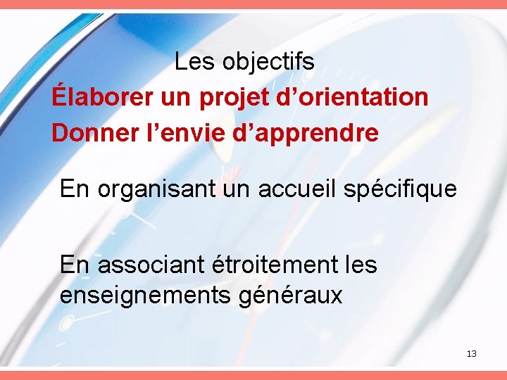 Les objectifs Élaborer un projet d’orientation Donner l’envie d’apprendre En organisant un accueil spécifique