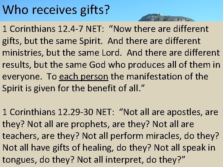 Who receives gifts? 1 Corinthians 12. 4 -7 NET: “Now there are different gifts,