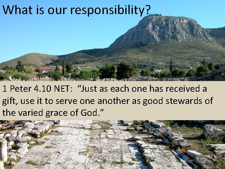 What is our responsibility? 1 Peter 4. 10 NET: “Just as each one has