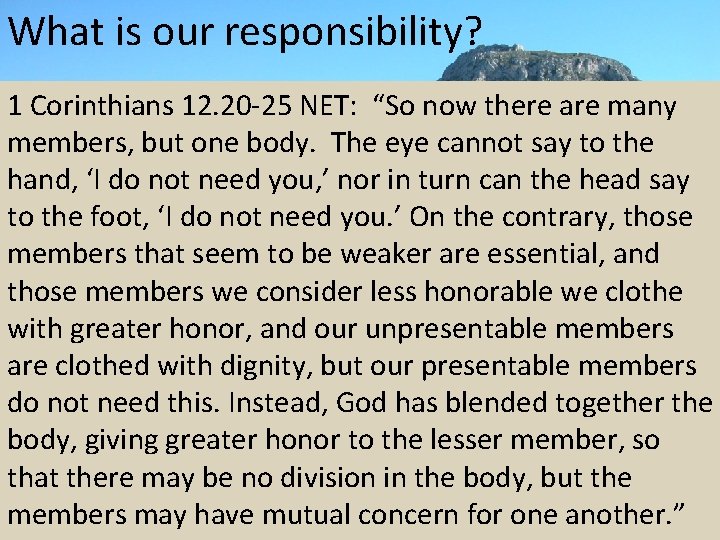 What is our responsibility? 1 Corinthians 12. 20 -25 NET: “So now there are