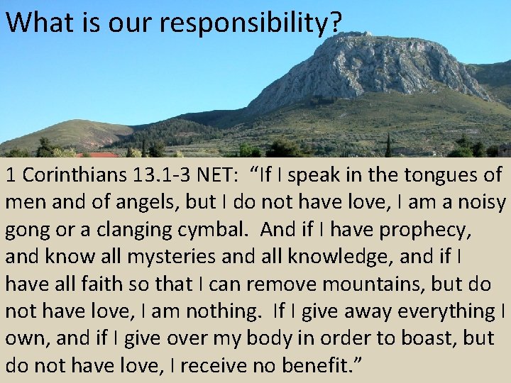 What is our responsibility? 1 Corinthians 13. 1 -3 NET: “If I speak in