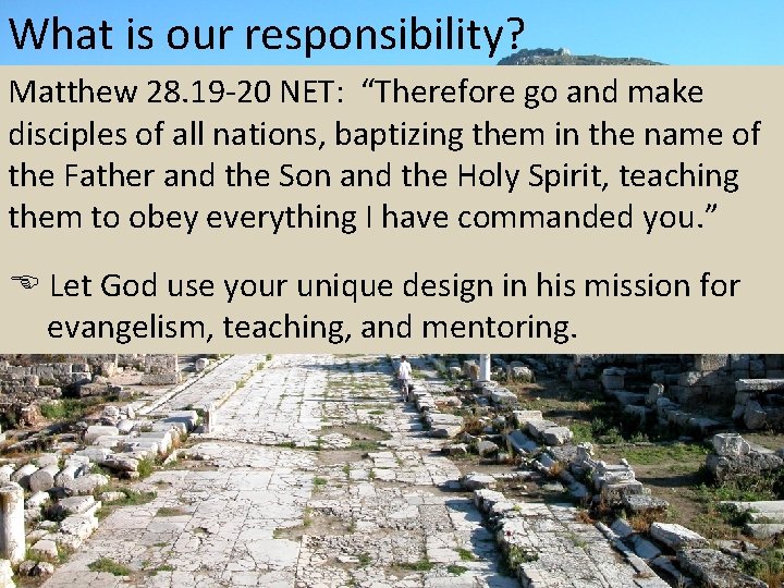 What is our responsibility? Matthew 28. 19 -20 NET: “Therefore go and make disciples
