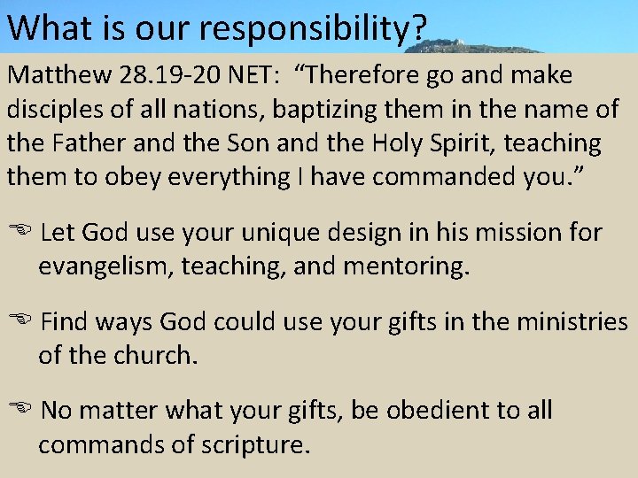 What is our responsibility? Matthew 28. 19 -20 NET: “Therefore go and make disciples