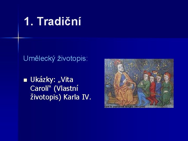 1. Tradiční Umělecký životopis: n Ukázky: „Vita Caroli“ (Vlastní životopis) Karla IV. Karel IV.