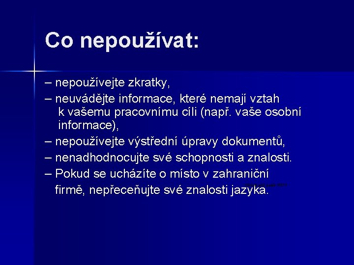 Co nepoužívat: – nepoužívejte zkratky, – neuvádějte informace, které nemají vztah k vašemu pracovnímu