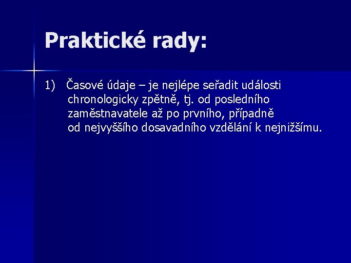 Praktické rady: 1) Časové údaje – je nejlépe seřadit události chronologicky zpětně, tj. od