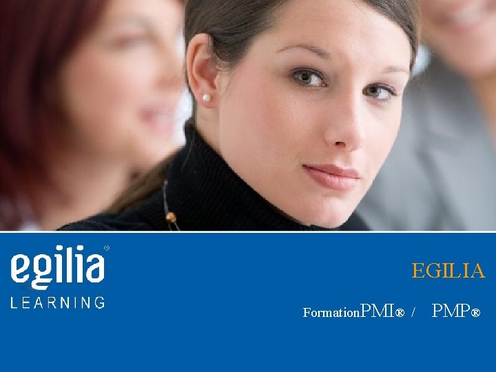 EGILIA Formation. PMI® / PMP® EGILIA Formation. PMI® / PMP®