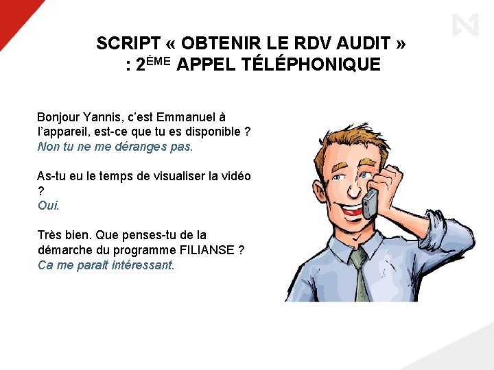 SCRIPT « OBTENIR LE RDV AUDIT » : 2ÈME APPEL TÉLÉPHONIQUE Bonjour Yannis, c’est