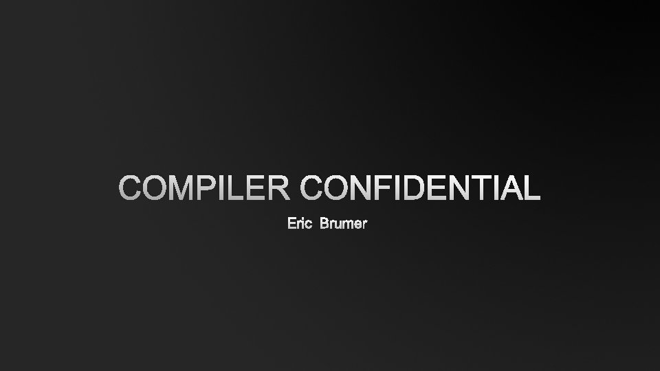 COMPILER CONFIDENTIAL ERIC BRUMER 