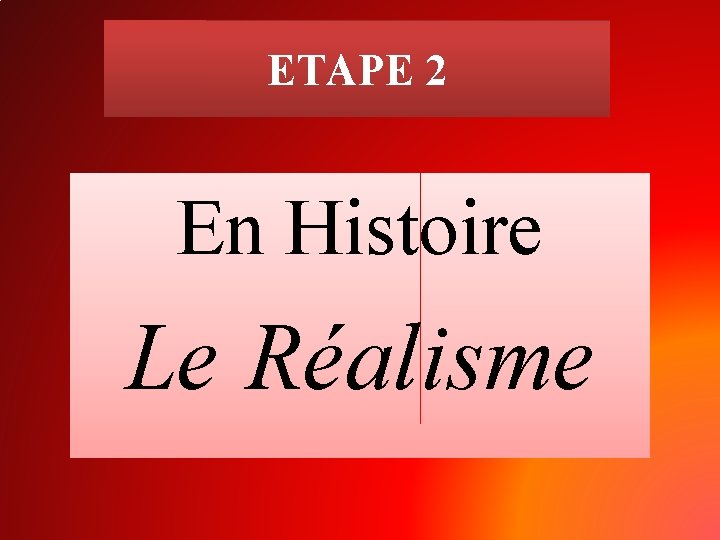 ETAPE 2 En Histoire Le Réalisme 