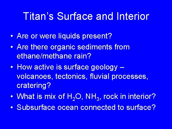Titan’s Surface and Interior • Are or were liquids present? • Are there organic