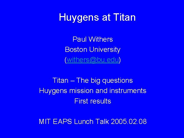 Huygens at Titan Paul Withers Boston University (withers@bu. edu) Titan – The big questions