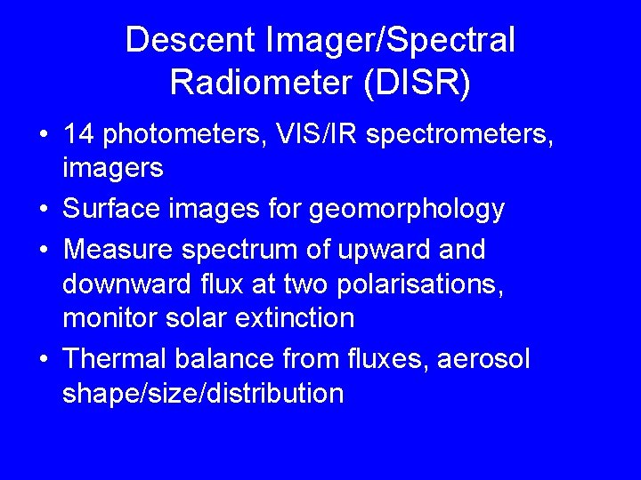 Descent Imager/Spectral Radiometer (DISR) • 14 photometers, VIS/IR spectrometers, imagers • Surface images for