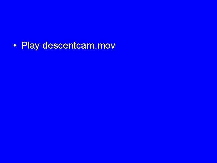  • Play descentcam. mov 