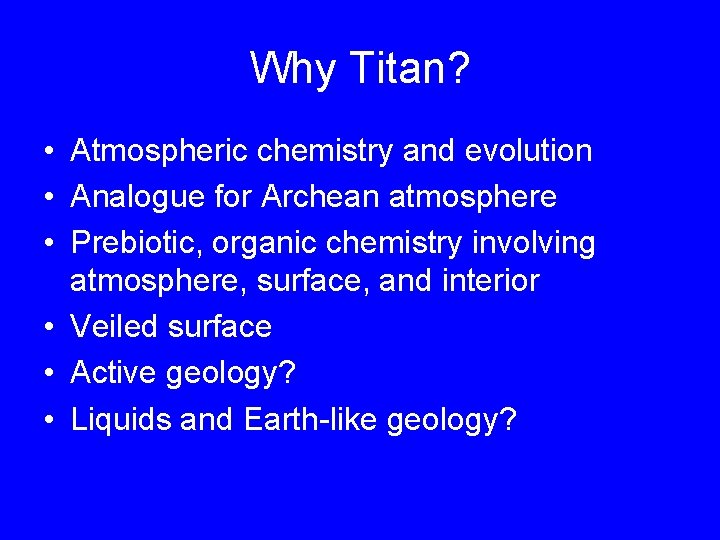 Why Titan? • Atmospheric chemistry and evolution • Analogue for Archean atmosphere • Prebiotic,